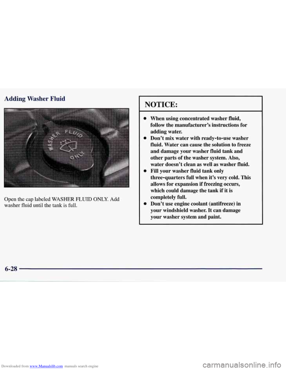 CHEVROLET CORVETTE 1998 5.G Owners Manual Downloaded from www.Manualslib.com manuals search engine Adding Washer Fluid
Open the cap labeled WASHER FL,UID ONLY. Add
washer
fluid until the tank is full.
NOTICE:
e
0
e
e
When using co CHEVROLET CORVETTE 1998 5.G Owners Manual Downloaded from www.Manualslib.com manuals search engine Adding Washer Fluid
Open the cap labeled WASHER FL,UID ONLY. Add
washer
fluid until the tank is full.
NOTICE:
e
0
e
e
When using co