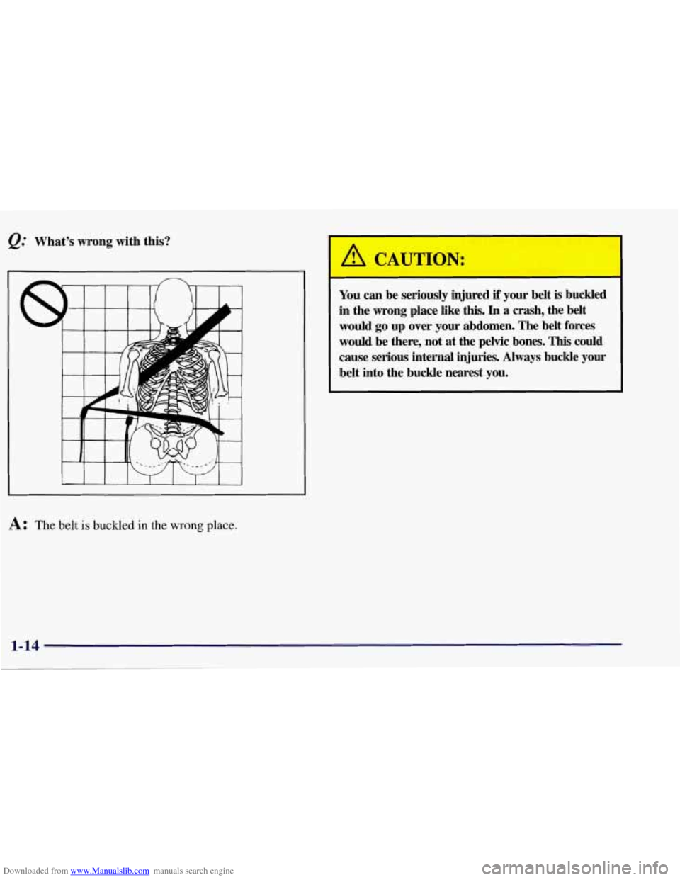 CHEVROLET CORVETTE 1998 5.G Owners Manual Downloaded from www.Manualslib.com manuals search engine @ Whats wrong with this?
I I I I I I I I !
A: The belt is buckled in the wrong place.
You can be seriously injured if your belt is CHEVROLET CORVETTE 1998 5.G Owners Manual Downloaded from www.Manualslib.com manuals search engine @ Whats wrong with this?
I I I I I I I I !
A: The belt is buckled in the wrong place.
You can be seriously injured if your belt is