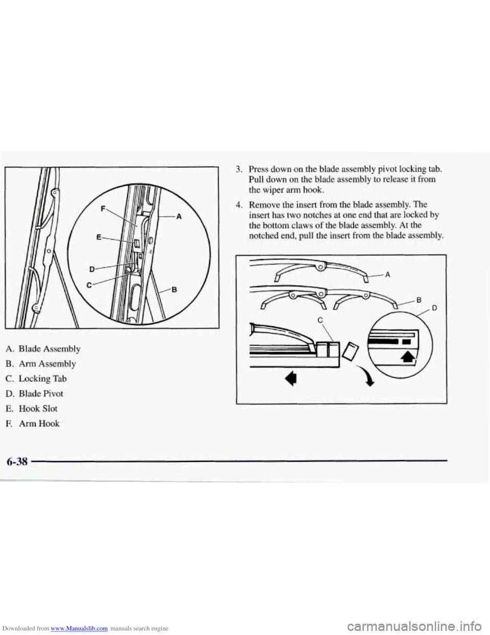 CHEVROLET CORVETTE 1998 5.G Owners Manual Downloaded from www.Manualslib.com manuals search engine A. Blade Assembly
B. Arm Assembly
C. Locking Tab
D. Blade Pivot
E. Hook Slot
E ArmHook
3.
4.
Press down on the blade assembly pivo CHEVROLET CORVETTE 1998 5.G Owners Manual Downloaded from www.Manualslib.com manuals search engine A. Blade Assembly
B. Arm Assembly
C. Locking Tab
D. Blade Pivot
E. Hook Slot
E ArmHook
3.
4.
Press down on the blade assembly pivo