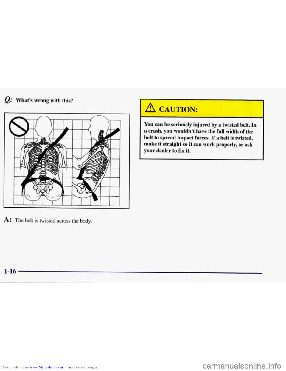 CHEVROLET CORVETTE 1998 5.G Owners Guide Downloaded from www.Manualslib.com manuals search engine @ What’s wrong with this? You can be seriously injured by a twisted belt. In
a crash, you wouldn’t have the full width CHEVROLET CORVETTE 1998 5.G Owners Guide Downloaded from www.Manualslib.com manuals search engine @ What’s wrong with this? You can be seriously injured by a twisted belt. In
a crash, you wouldn’t have the full width
