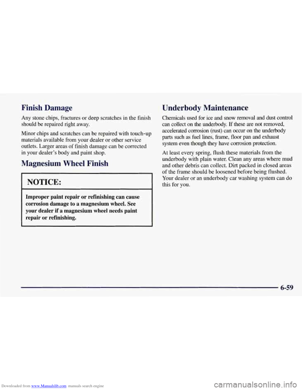 CHEVROLET CORVETTE 1998 5.G Owners Manual Downloaded from www.Manualslib.com manuals search engine Finish Damage
Any stone chips, fractures or deep scratches in the finish
should be repaired right away.
Minor chips and scratches ca CHEVROLET CORVETTE 1998 5.G Owners Manual Downloaded from www.Manualslib.com manuals search engine Finish Damage
Any stone chips, fractures or deep scratches in the finish
should be repaired right away.
Minor chips and scratches ca