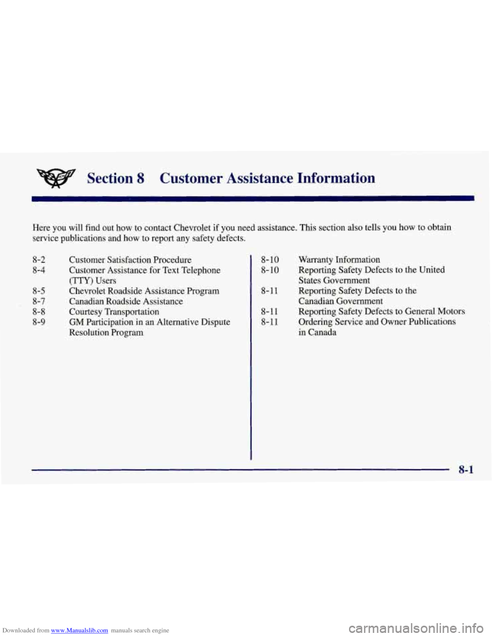 CHEVROLET CORVETTE 1998 5.G Owners Manual Downloaded from www.Manualslib.com manuals search engine Section 8 Customer Assistance Information
Here you will find out how to contact Chevrolet if you need assistance. This section also CHEVROLET CORVETTE 1998 5.G Owners Manual Downloaded from www.Manualslib.com manuals search engine Section 8 Customer Assistance Information
Here you will find out how to contact Chevrolet if you need assistance. This section also