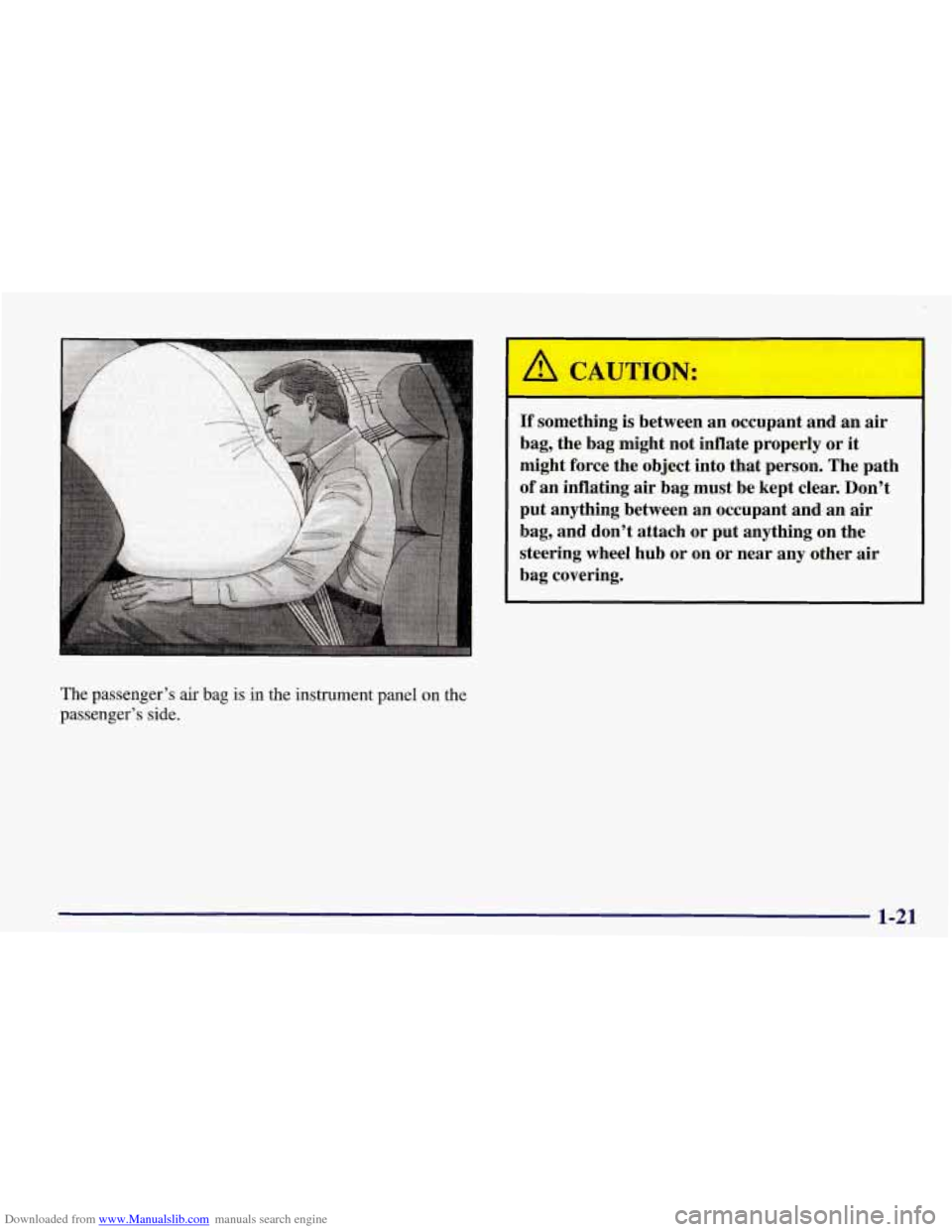 CHEVROLET CORVETTE 1998 5.G Owners Guide Downloaded from www.Manualslib.com manuals search engine The passenger’s air bag is in the instrument panel on the
passenger’s side.
A CAUTION:
If something is between an occupant and CHEVROLET CORVETTE 1998 5.G Owners Guide Downloaded from www.Manualslib.com manuals search engine The passenger’s air bag is in the instrument panel on the
passenger’s side.
A CAUTION:
If something is between an occupant and