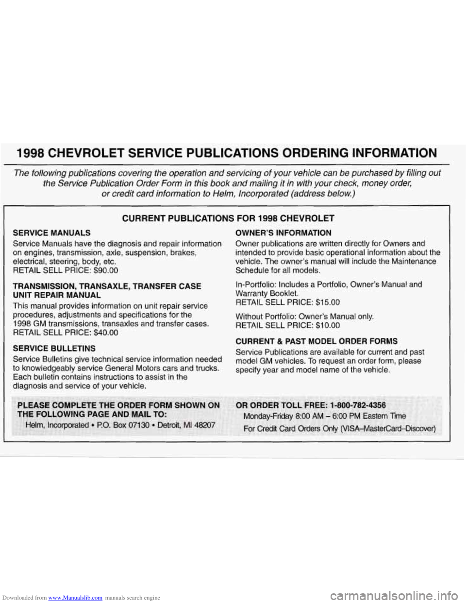 CHEVROLET CORVETTE 1998 5.G Owners Manual Downloaded from www.Manualslib.com manuals search engine 1998 CHEVROLET SERVICE PUBLICATIONS ORDERING INFORMATION
The following publications covering the operation and servicing of your ve CHEVROLET CORVETTE 1998 5.G Owners Manual Downloaded from www.Manualslib.com manuals search engine 1998 CHEVROLET SERVICE PUBLICATIONS ORDERING INFORMATION
The following publications covering the operation and servicing of your ve