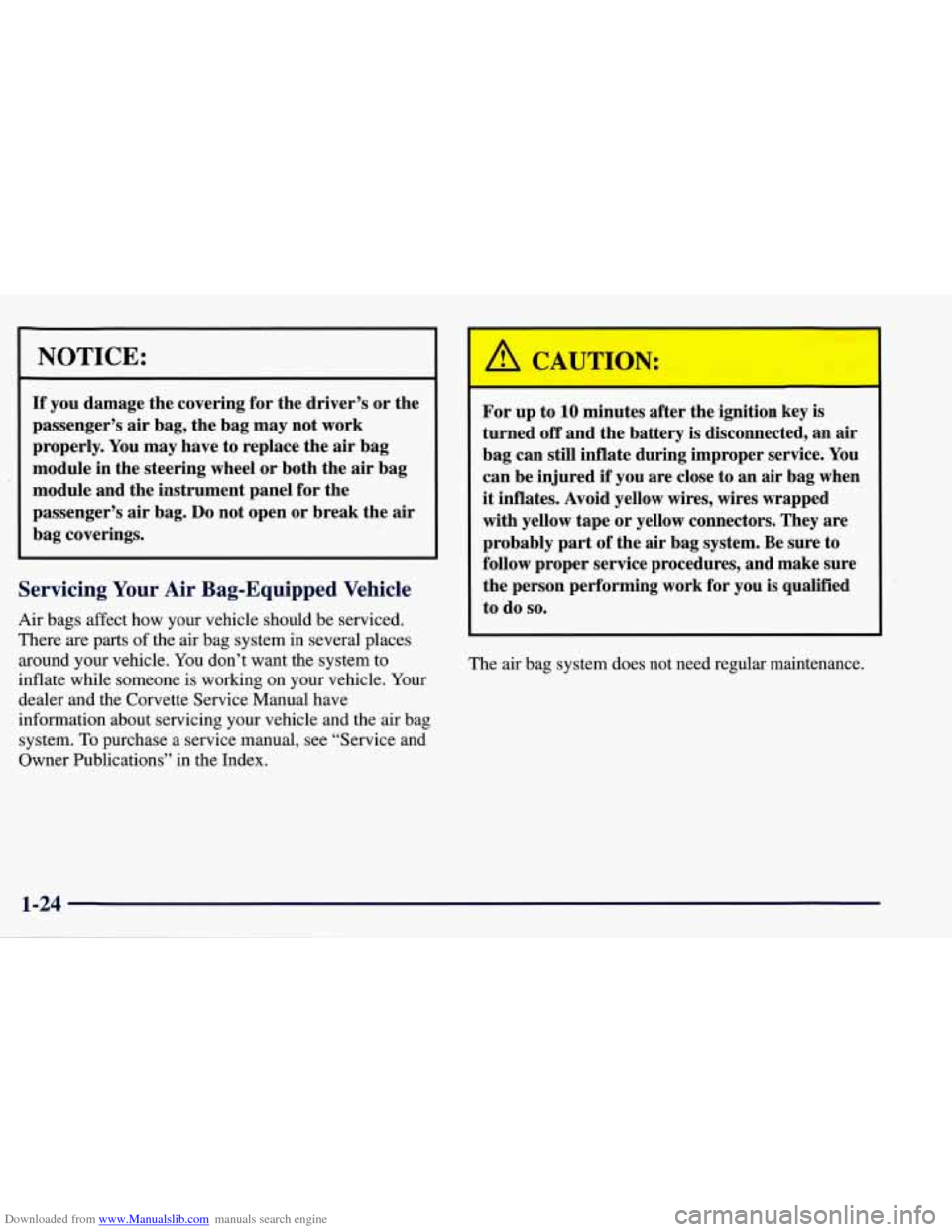CHEVROLET CORVETTE 1998 5.G Owners Guide Downloaded from www.Manualslib.com manuals search engine NOTICE:
If you damage the covering for the driver’s or the
passenger’s air bag, the bag may not work
properly. You may have to CHEVROLET CORVETTE 1998 5.G Owners Guide Downloaded from www.Manualslib.com manuals search engine NOTICE:
If you damage the covering for the driver’s or the
passenger’s air bag, the bag may not work
properly. You may have to