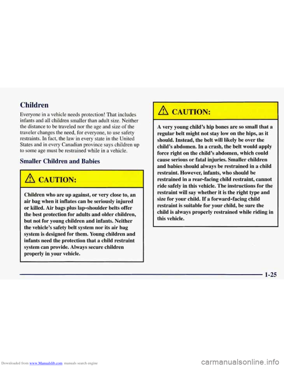 CHEVROLET CORVETTE 1998 5.G Owners Guide Downloaded from www.Manualslib.com manuals search engine I Children
Everyone in a vehicle needs protection! That includes
infants and all children smaller than adult size. Neither
the dista CHEVROLET CORVETTE 1998 5.G Owners Guide Downloaded from www.Manualslib.com manuals search engine I Children
Everyone in a vehicle needs protection! That includes
infants and all children smaller than adult size. Neither
the dista