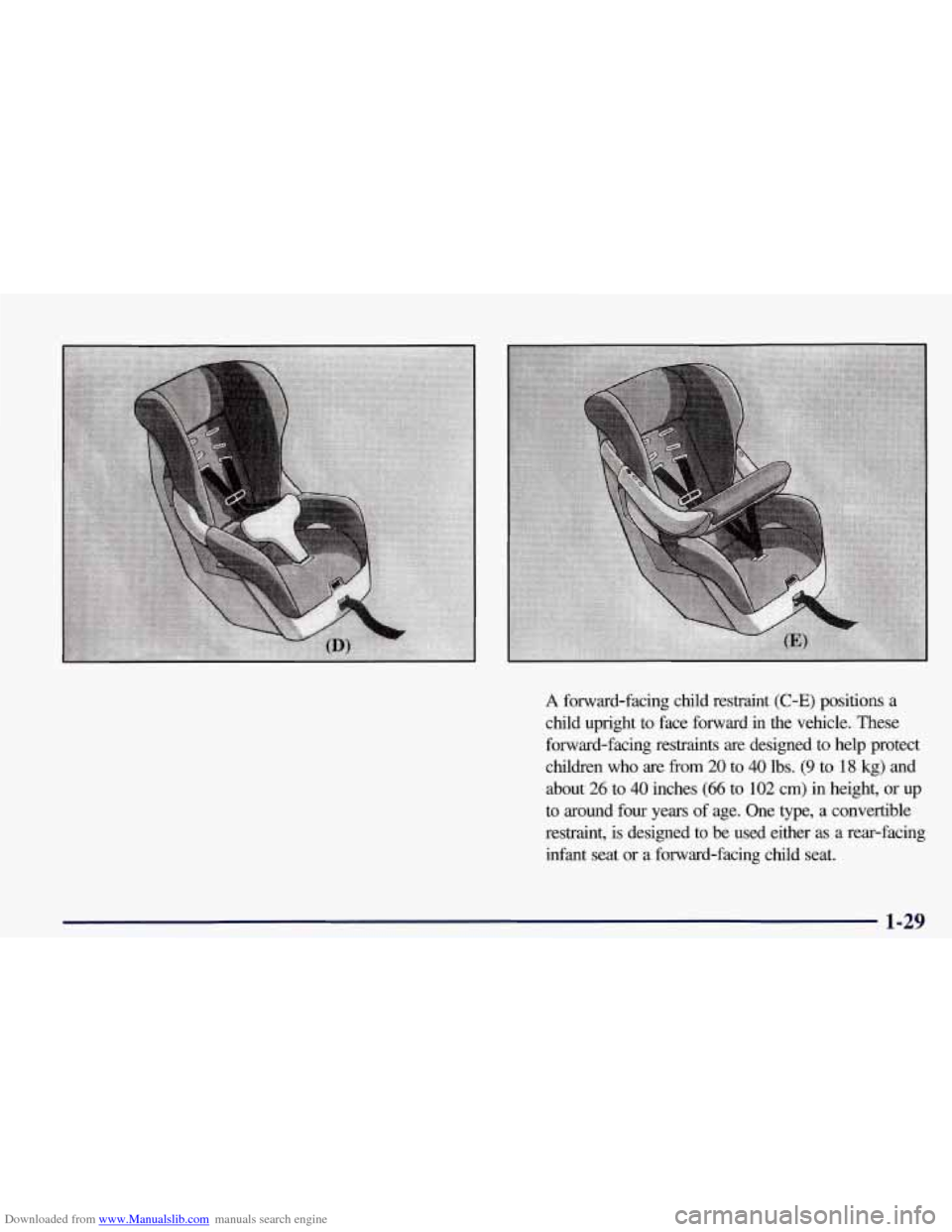 CHEVROLET CORVETTE 1998 5.G Service Manual Downloaded from www.Manualslib.com manuals search engine A forward-facing child restraint (C-E) positions a
child upright
to face forward in the vehicle. These
forward-facing restraints CHEVROLET CORVETTE 1998 5.G Service Manual Downloaded from www.Manualslib.com manuals search engine A forward-facing child restraint (C-E) positions a
child upright
to face forward in the vehicle. These
forward-facing restraints