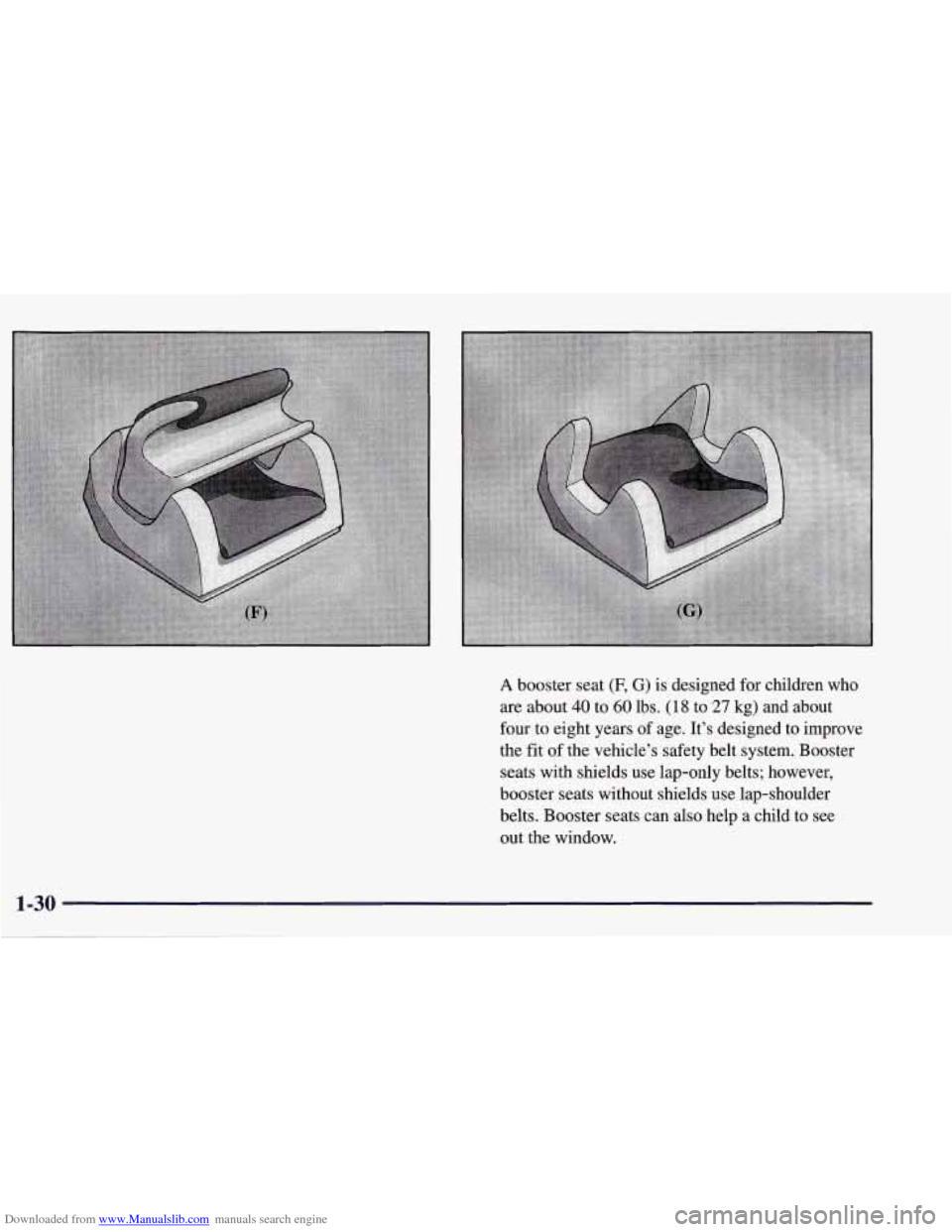 CHEVROLET CORVETTE 1998 5.G Service Manual Downloaded from www.Manualslib.com manuals search engine A booster seat (F, G) is designed for children who
are about 40 to 60 lbs. (1 8 to 27 kg) and about
four to eight years
of age. It’s CHEVROLET CORVETTE 1998 5.G Service Manual Downloaded from www.Manualslib.com manuals search engine A booster seat (F, G) is designed for children who
are about 40 to 60 lbs. (1 8 to 27 kg) and about
four to eight years
of age. It’s