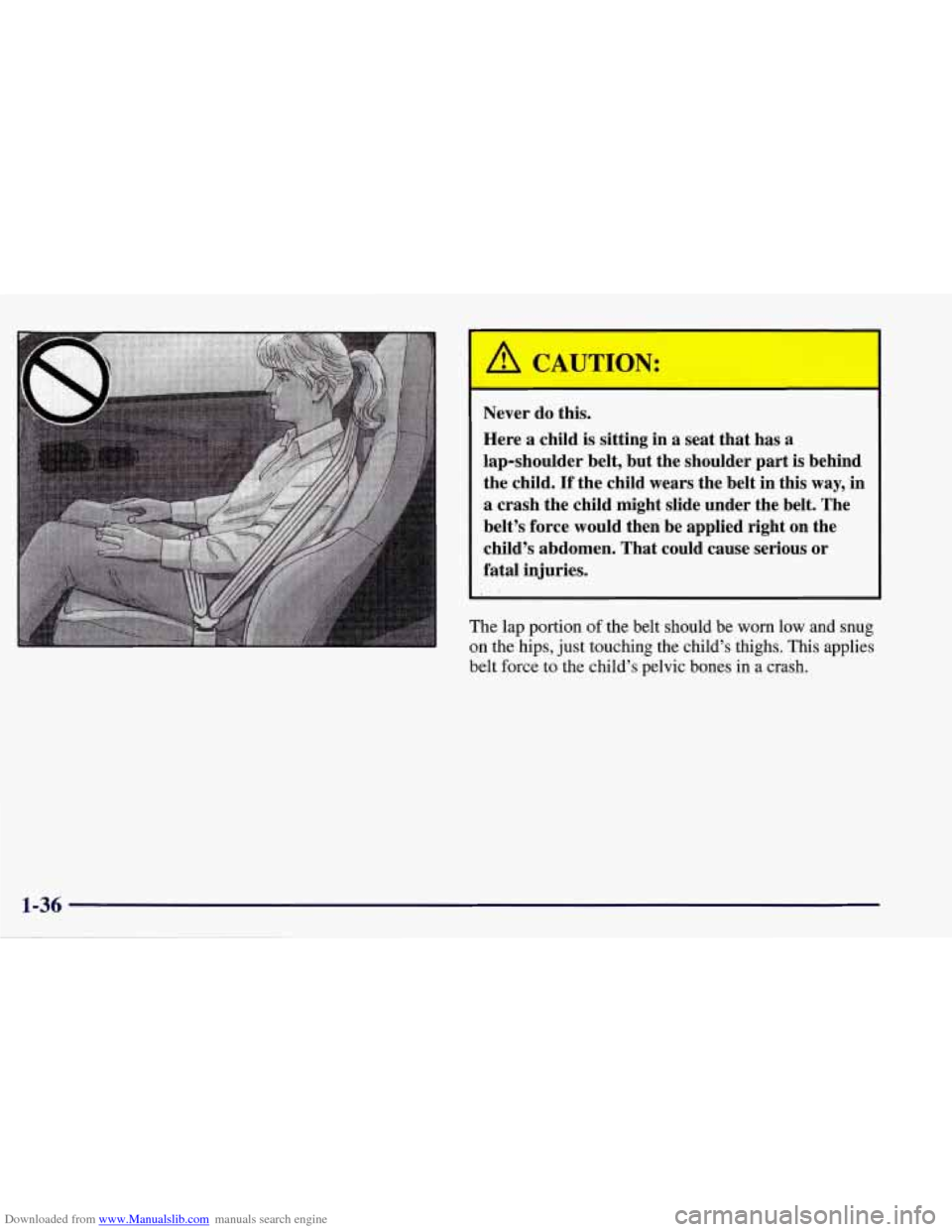 CHEVROLET CORVETTE 1998 5.G Workshop Manual Downloaded from www.Manualslib.com manuals search engine /A CAUTION:
I
Never do this.
Here
a child is sitting in a seat that has a
lap-shoulder belt, but the shoulder part is behind
the CHEVROLET CORVETTE 1998 5.G Workshop Manual Downloaded from www.Manualslib.com manuals search engine /A CAUTION:
I
Never do this.
Here
a child is sitting in a seat that has a
lap-shoulder belt, but the shoulder part is behind
the
