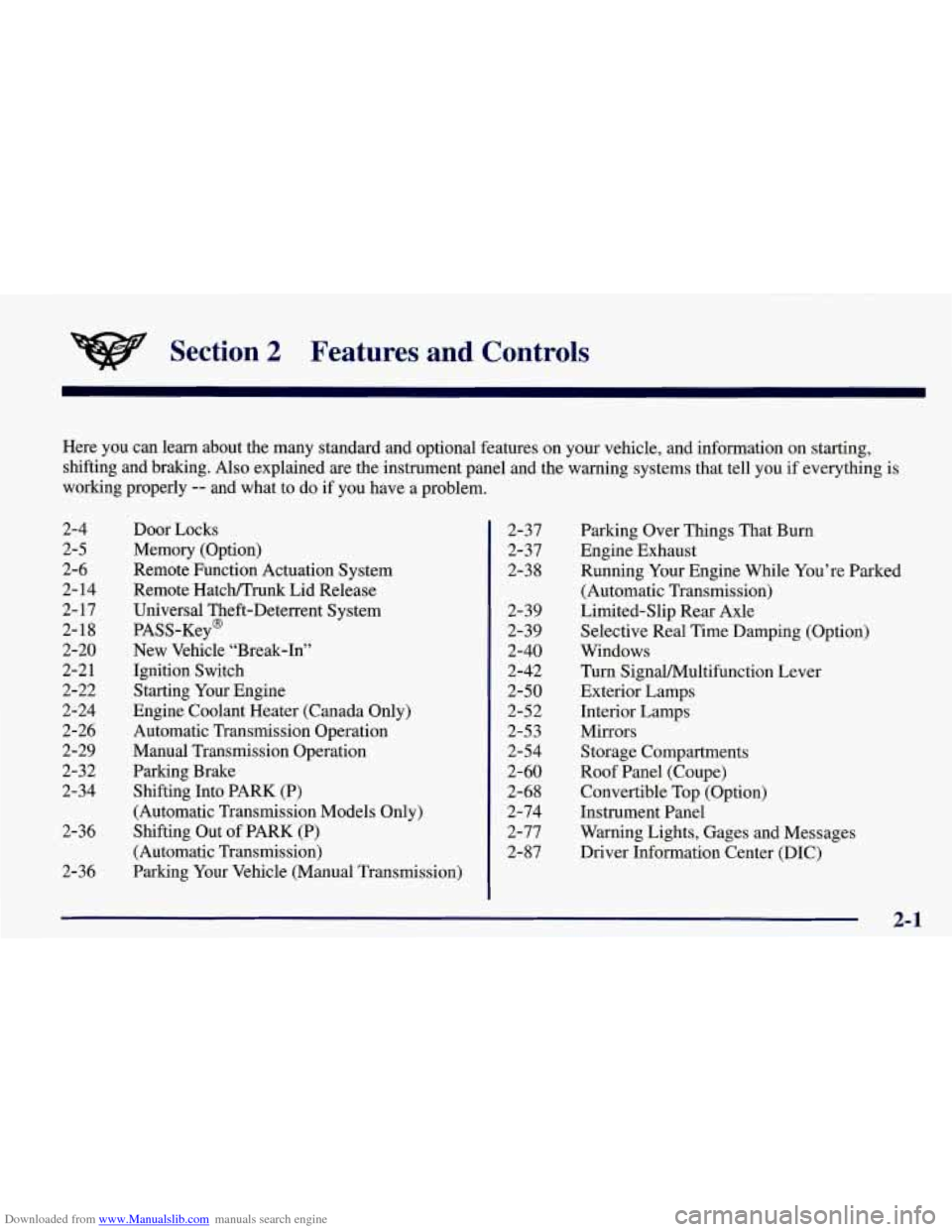 CHEVROLET CORVETTE 1998 5.G Workshop Manual Downloaded from www.Manualslib.com manuals search engine Section 2 Features and Controls
Here you can learn about the many standard and optional features on your vehicle, and information on CHEVROLET CORVETTE 1998 5.G Workshop Manual Downloaded from www.Manualslib.com manuals search engine Section 2 Features and Controls
Here you can learn about the many standard and optional features on your vehicle, and information on