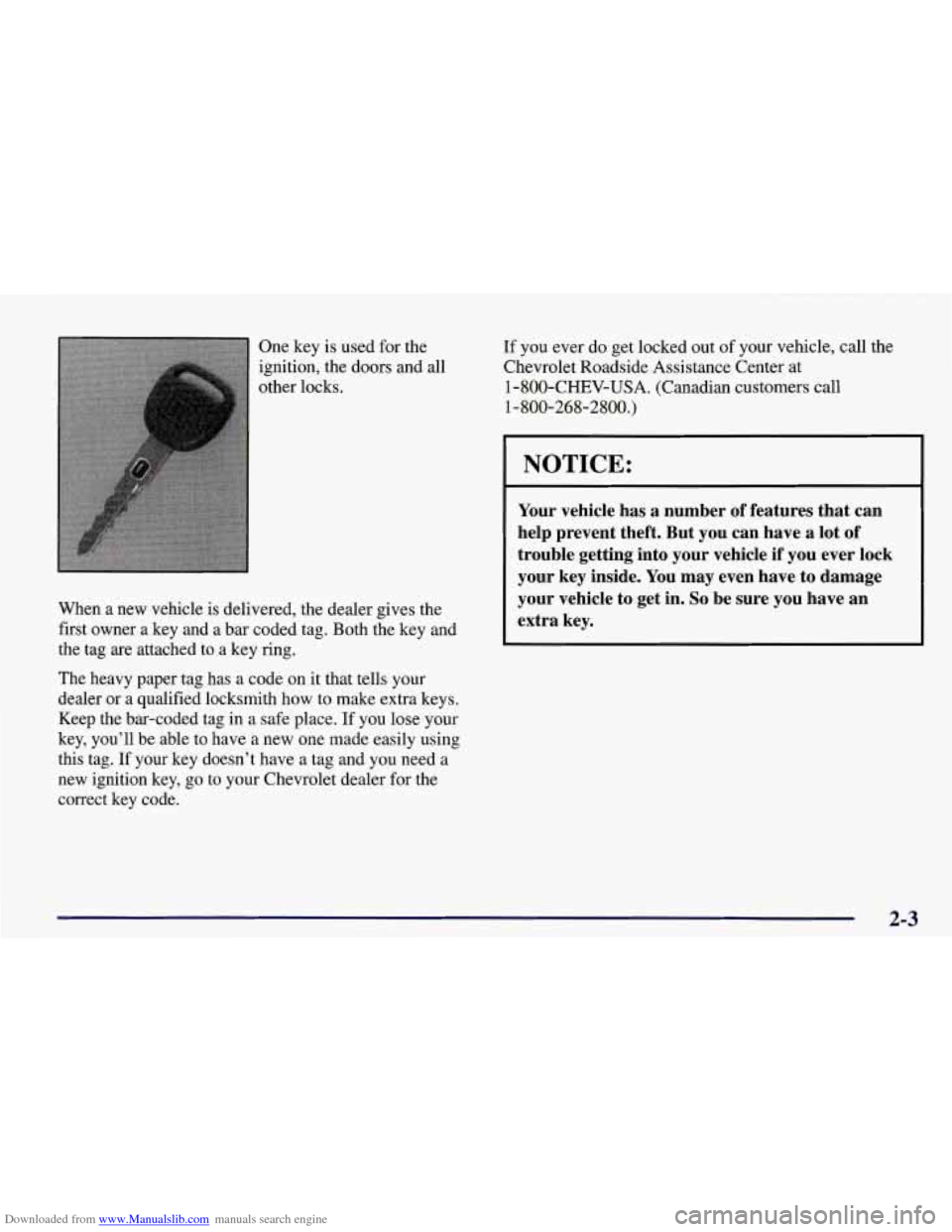 CHEVROLET CORVETTE 1998 5.G Workshop Manual Downloaded from www.Manualslib.com manuals search engine One key is used for the
ignition, the doors and
all
other locks.
When a new vehicle is delivered, the dealer gives the
first owner a CHEVROLET CORVETTE 1998 5.G Workshop Manual Downloaded from www.Manualslib.com manuals search engine One key is used for the
ignition, the doors and
all
other locks.
When a new vehicle is delivered, the dealer gives the
first owner a