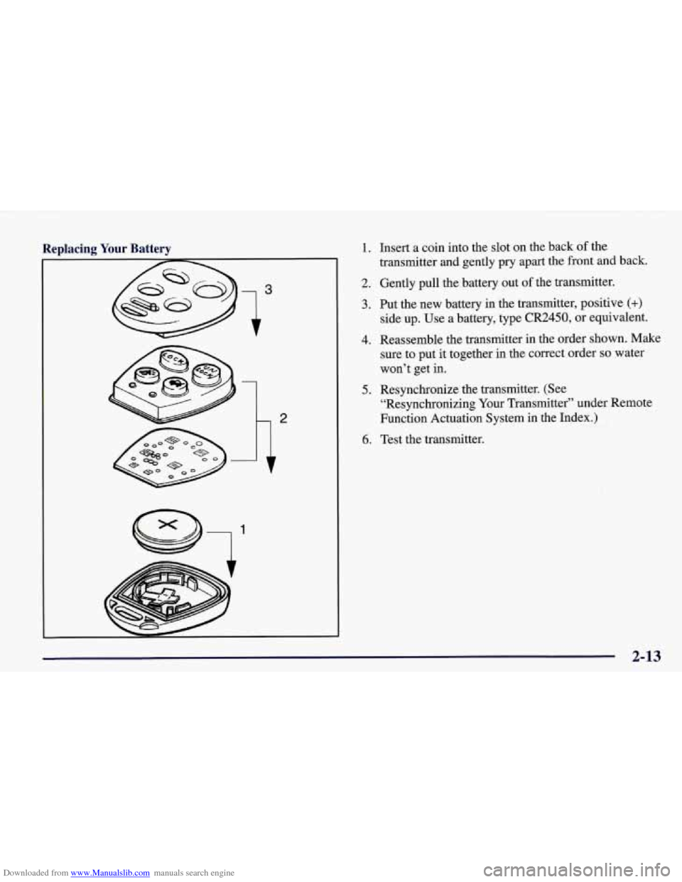 CHEVROLET CORVETTE 1998 5.G Owners Manual Downloaded from www.Manualslib.com manuals search engine Replacing  Your  Battery 1. 
2. 
3. 
4. 5. 
6. 
Insert  a  coin  into the  slot  on the  back  of the 
transmitter  and  gently  pry  apart  th
