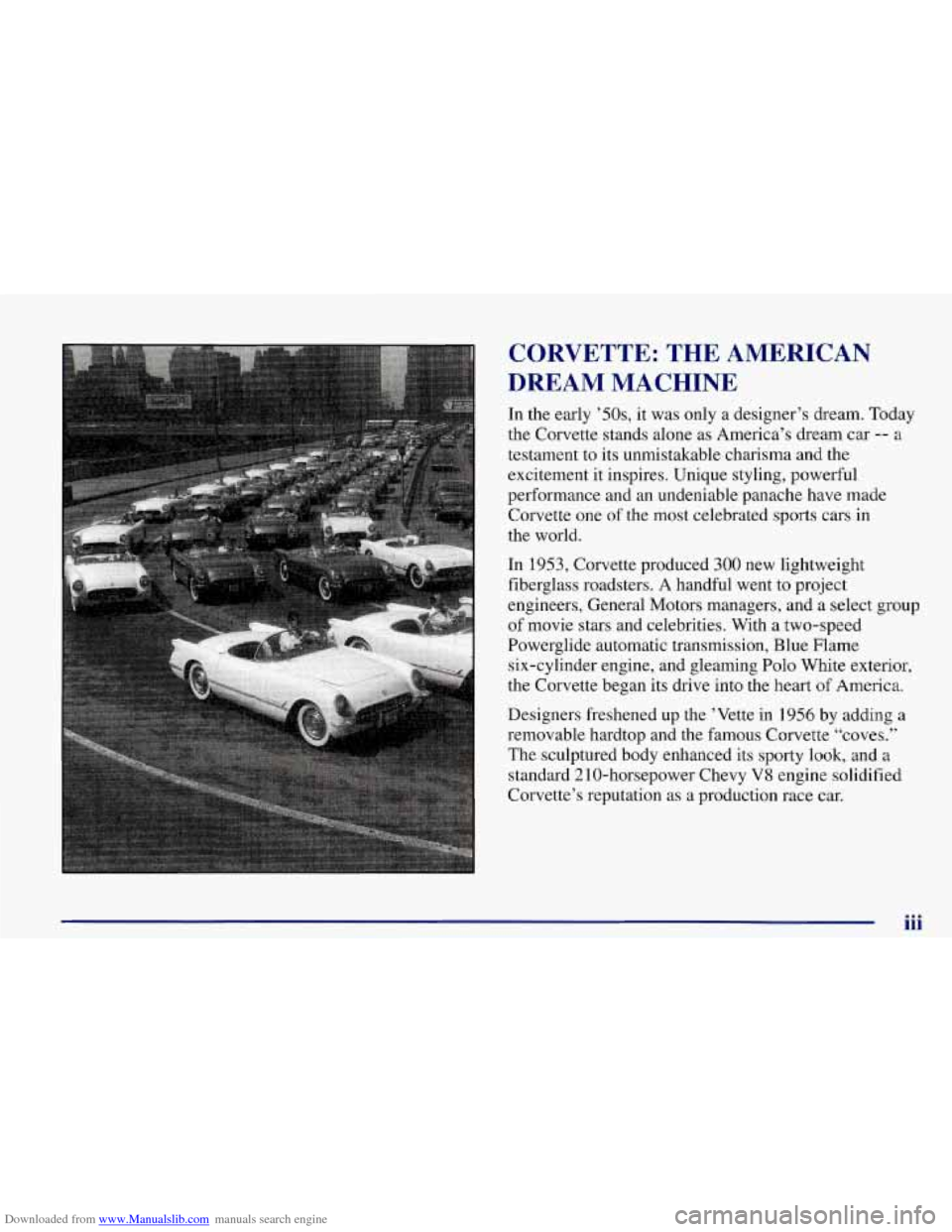 CHEVROLET CORVETTE 1998 5.G Owners Manual Downloaded from www.Manualslib.com manuals search engine CORVETTE: THE AMERICAN
DREAM MACHINE
In the early O OS, it was only a designer’s dream. Today
the Corvette stands alone as Ame CHEVROLET CORVETTE 1998 5.G Owners Manual Downloaded from www.Manualslib.com manuals search engine CORVETTE: THE AMERICAN
DREAM MACHINE
In the early O OS, it was only a designer’s dream. Today
the Corvette stands alone as Ame