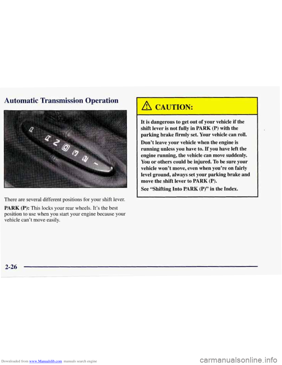 CHEVROLET CORVETTE 1998 5.G Manual PDF Downloaded from www.Manualslib.com manuals search engine Automatic Transmission Operation
There are several different positions for your shift lever.
PARK (P): This locks your rear wheels. It’s CHEVROLET CORVETTE 1998 5.G Manual PDF Downloaded from www.Manualslib.com manuals search engine Automatic Transmission Operation
There are several different positions for your shift lever.
PARK (P): This locks your rear wheels. It’s