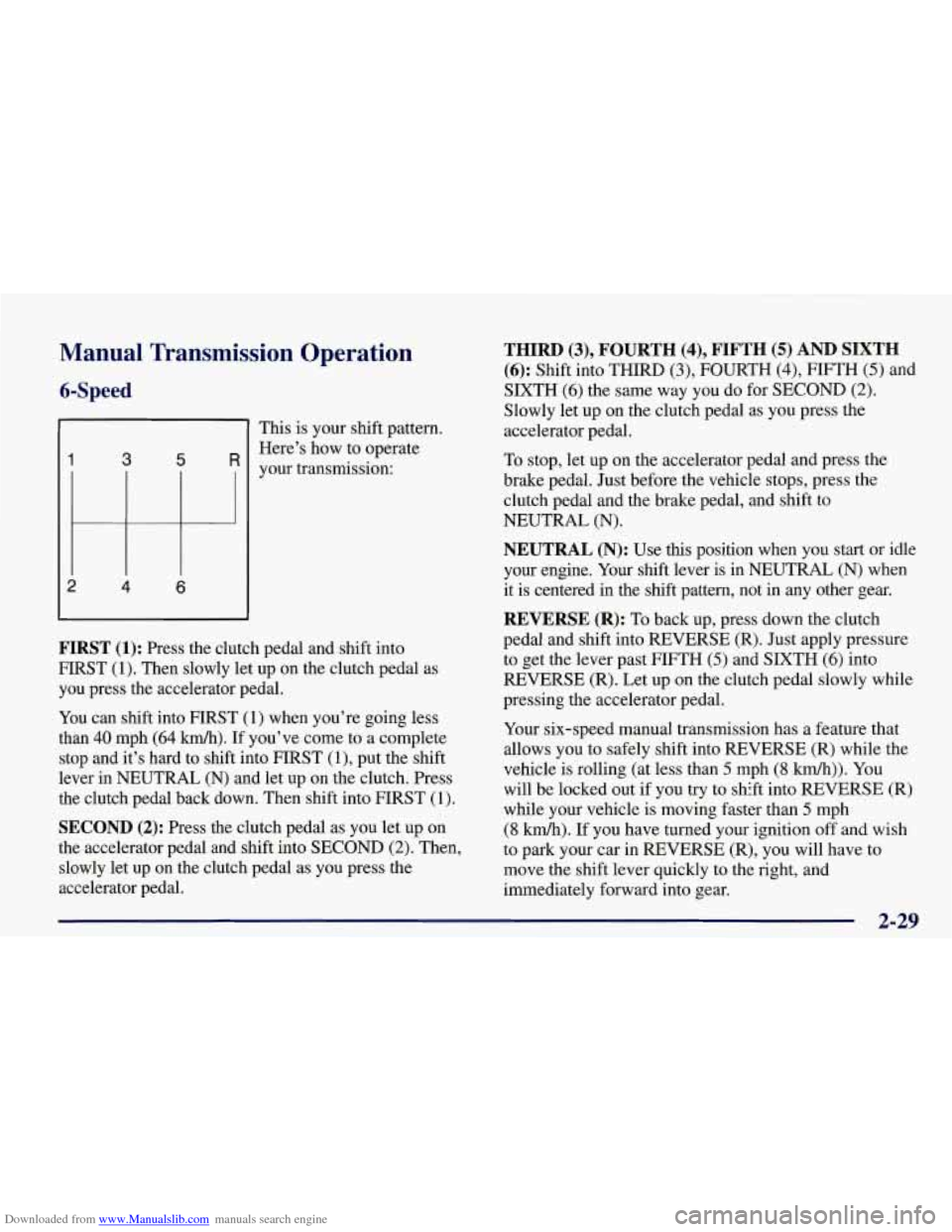 CHEVROLET CORVETTE 1998 5.G Owners Manual Downloaded from www.Manualslib.com manuals search engine Manual  Transmission  Operation 
6-Speed 
1 3 5 R 
2 4 6 
This is your  shift pattern. 
Here’s  how  to operate 
your  transmission: 
FIRST (