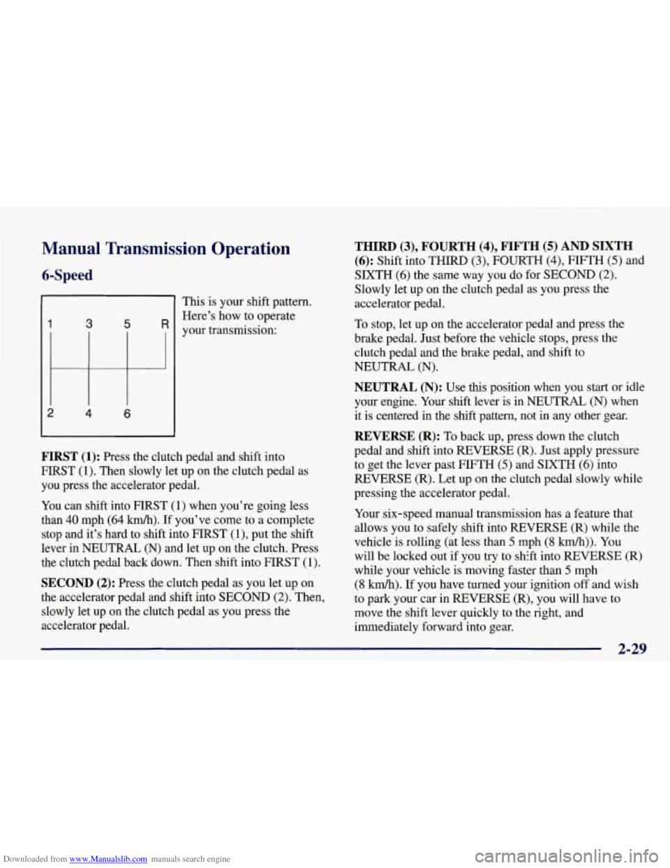 CHEVROLET CORVETTE 1998 5.G Manual Online Downloaded from www.Manualslib.com manuals search engine Manual Transmission Operation
6-Speed
1 3 5 R
2 4 6
This is your shift pattern.
Here’s how to operate
your transmission:
FIRST ( CHEVROLET CORVETTE 1998 5.G Manual Online Downloaded from www.Manualslib.com manuals search engine Manual Transmission Operation
6-Speed
1 3 5 R
2 4 6
This is your shift pattern.
Here’s how to operate
your transmission:
FIRST (