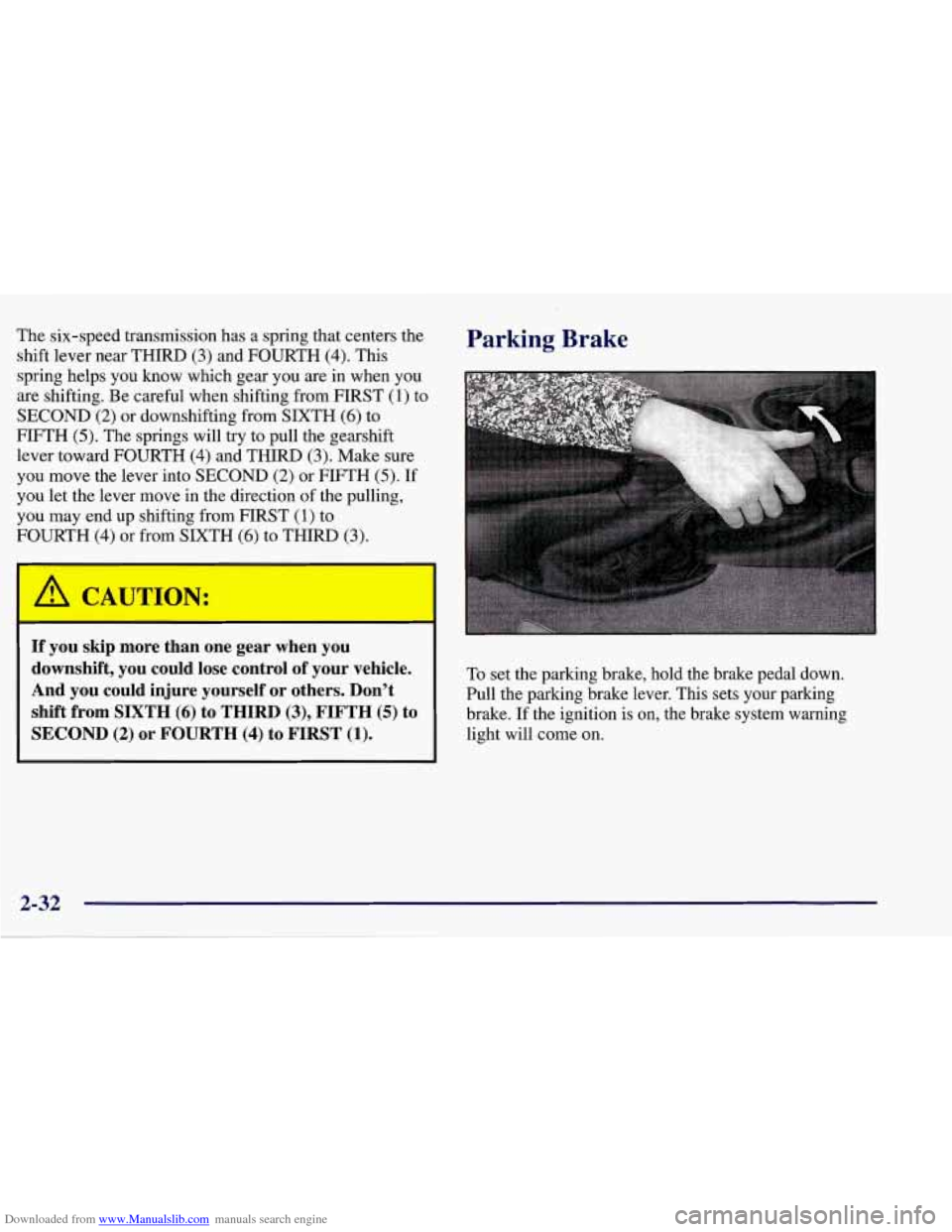 CHEVROLET CORVETTE 1998 5.G Manual Online Downloaded from www.Manualslib.com manuals search engine The six-speed transmission has a spring that centers the - Parking Brake
shift lever near THIRD (3) and FOURTH (4). This
spring helps yo CHEVROLET CORVETTE 1998 5.G Manual Online Downloaded from www.Manualslib.com manuals search engine The six-speed transmission has a spring that centers the - Parking Brake
shift lever near THIRD (3) and FOURTH (4). This
spring helps yo