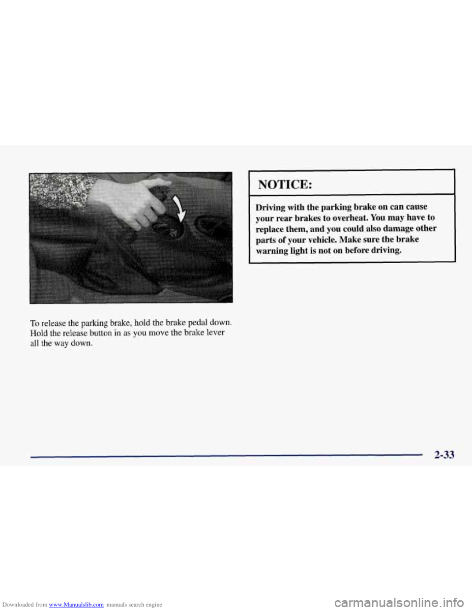 CHEVROLET CORVETTE 1998 5.G Manual Online Downloaded from www.Manualslib.com manuals search engine NOTICE:
Driving with the parking brake on can cause your rear brakes to overheat. You may have to
replace them, and
you could CHEVROLET CORVETTE 1998 5.G Manual Online Downloaded from www.Manualslib.com manuals search engine NOTICE:
Driving with the parking brake on can cause your rear brakes to overheat. You may have to
replace them, and
you could