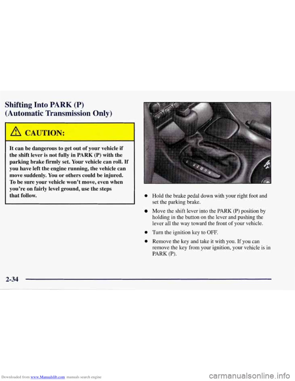 CHEVROLET CORVETTE 1998 5.G Manual Online Downloaded from www.Manualslib.com manuals search engine Shifting Into PARK (P) (Automatic Transmission Only)
I A CAUTION: I
It can be dangerous to get out of your vehicle if
the shift CHEVROLET CORVETTE 1998 5.G Manual Online Downloaded from www.Manualslib.com manuals search engine Shifting Into PARK (P) (Automatic Transmission Only)
I A CAUTION: I
It can be dangerous to get out of your vehicle if
the shift