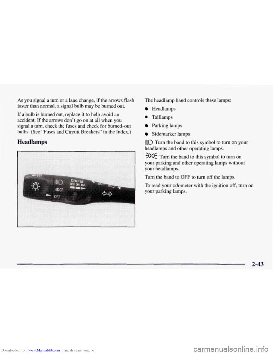 CHEVROLET CORVETTE 1998 5.G Owners Manual Downloaded from www.Manualslib.com manuals search engine As you signal a turn or a lane change, if the arrows flash
faster than normal, a signal bulb may be burned out.
If a bulb is burned CHEVROLET CORVETTE 1998 5.G Owners Manual Downloaded from www.Manualslib.com manuals search engine As you signal a turn or a lane change, if the arrows flash
faster than normal, a signal bulb may be burned out.
If a bulb is burned