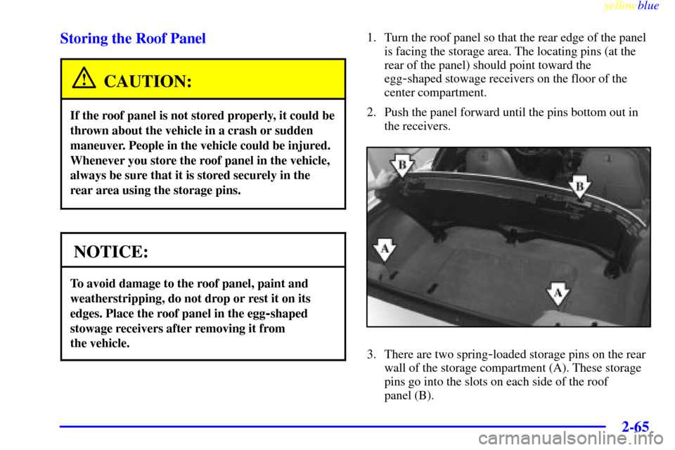 CHEVROLET CORVETTE 1999 5.G Owners Manual yellowblue
2-65 Storing the Roof Panel
CAUTION:
If the roof panel is not stored properly, it could be
thrown about the vehicle in a crash or sudden
maneuver. People in the vehicle could be injure CHEVROLET CORVETTE 1999 5.G Owners Manual yellowblue
2-65 Storing the Roof Panel
CAUTION:
If the roof panel is not stored properly, it could be
thrown about the vehicle in a crash or sudden
maneuver. People in the vehicle could be injure