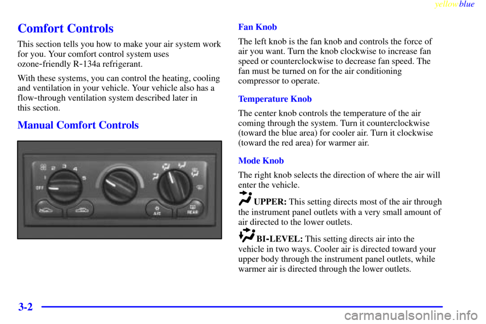 CHEVROLET CORVETTE 1999 5.G Owners Manual yellowblue     
3-2
Comfort Controls
This section tells you how to make your air system work
for you. Your comfort control system uses
ozone
-friendly R-134a refrigerant.
With these systems, you can c