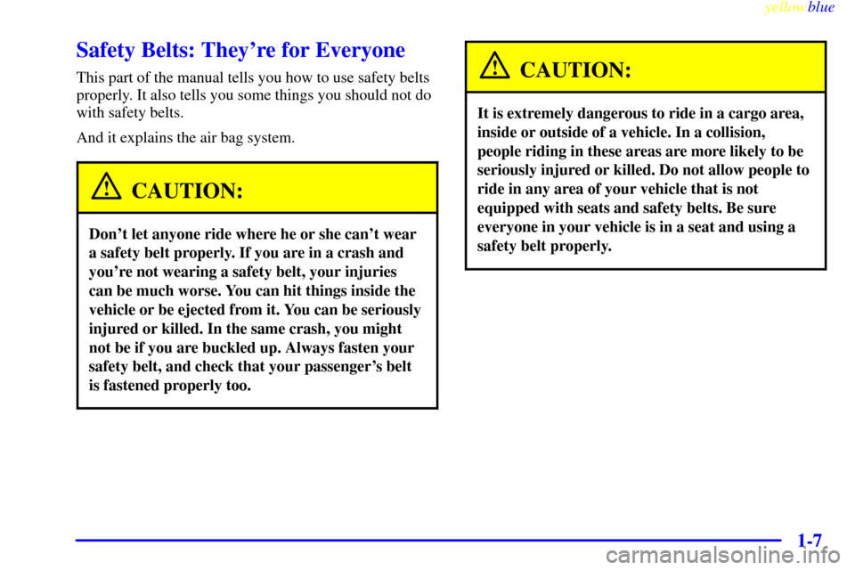 CHEVROLET CORVETTE 1999 5.G User Guide yellowblue     
1-7
Safety Belts: Theyre for Everyone
This part of the manual tells you how to use safety belts
properly. It also tells you some things you should not do
with safety belts.
And it exp