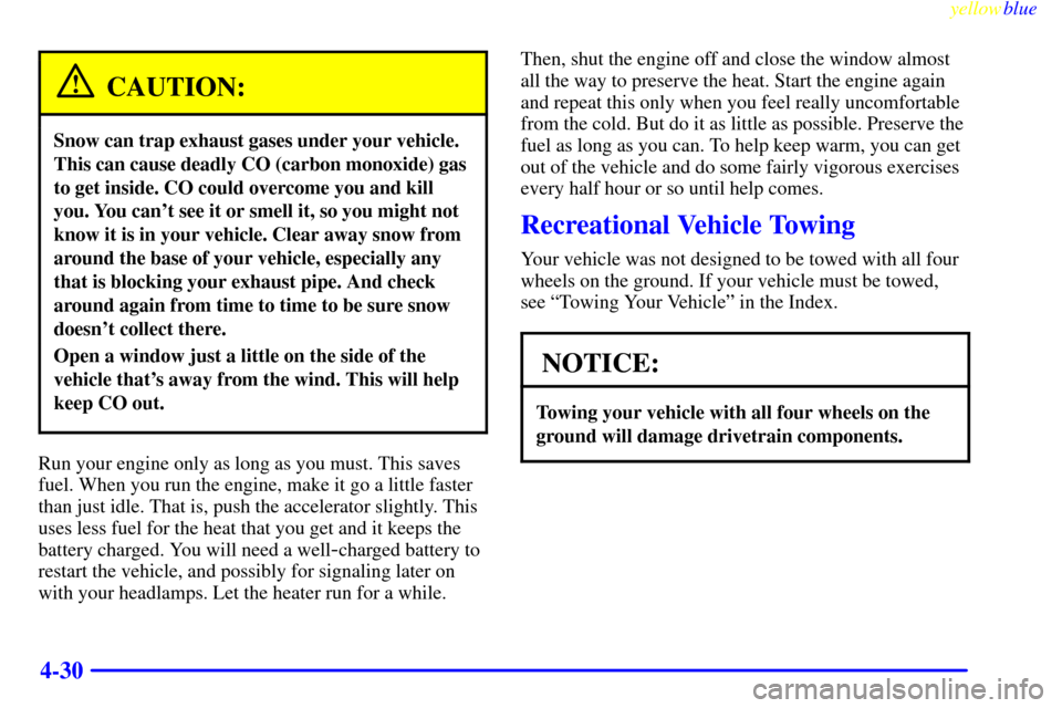 CHEVROLET CORVETTE 1999 5.G Owners Manual yellowblue
4-30
CAUTION:
Snow can trap exhaust gases under your vehicle.
This can cause deadly CO (carbon monoxide) gas
to get inside. CO could overcome you and kill
you. You cant see it or smel CHEVROLET CORVETTE 1999 5.G Owners Manual yellowblue
4-30
CAUTION:
Snow can trap exhaust gases under your vehicle.
This can cause deadly CO (carbon monoxide) gas
to get inside. CO could overcome you and kill
you. You cant see it or smel