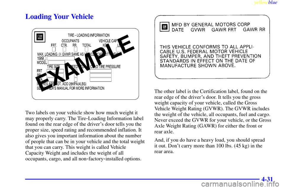 CHEVROLET CORVETTE 1999 5.G Owners Manual yellowblue     
4-31
Loading Your Vehicle
Two labels on your vehicle show how much weight it
may properly carry. The Tire
-Loading Information label
found on the rear edge of the drivers door tells y