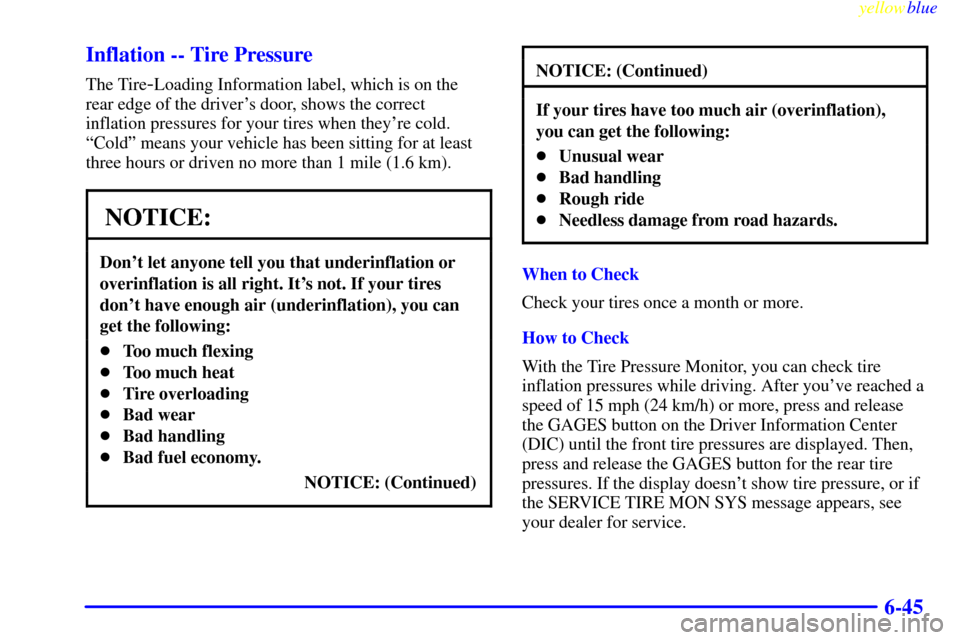 CHEVROLET CORVETTE 1999 5.G Owners Manual yellowblue
6-45 Inflation -- Tire Pressure
The Tire-Loading Information label, which is on the
rear edge of the drivers door, shows the correct
inflation pressures for your tires when theyre co CHEVROLET CORVETTE 1999 5.G Owners Manual yellowblue
6-45 Inflation -- Tire Pressure
The Tire-Loading Information label, which is on the
rear edge of the drivers door, shows the correct
inflation pressures for your tires when theyre co