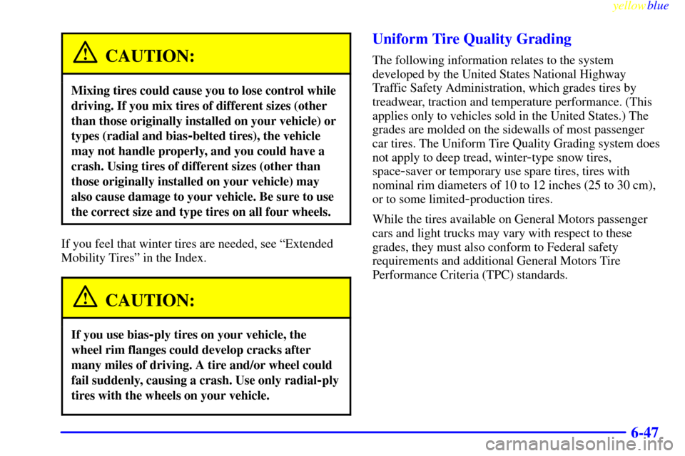 CHEVROLET CORVETTE 1999 5.G Owners Manual yellowblue     
6-47
CAUTION:
Mixing tires could cause you to lose control while
driving. If you mix tires of different sizes (other
than those originally installed on your vehicle) or
types (radial a