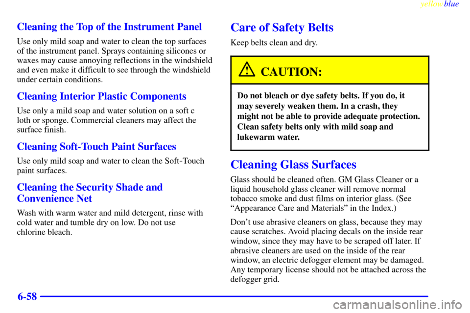 CHEVROLET CORVETTE 1999 5.G Owners Manual yellowblue     
6-58 Cleaning the Top of the Instrument Panel
Use only mild soap and water to clean the top surfaces
of the instrument panel. Sprays containing silicones or
waxes may cause annoying re