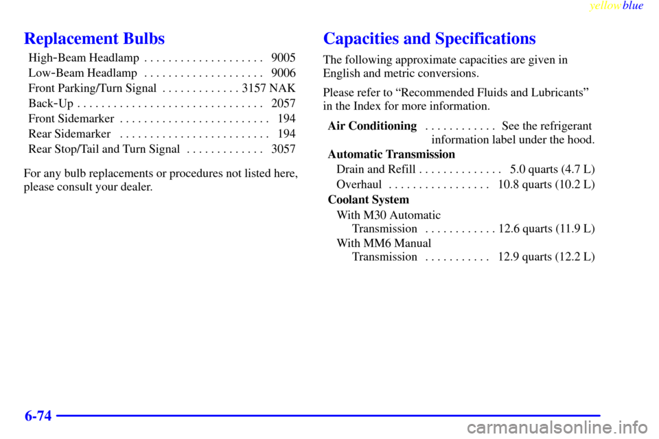 CHEVROLET CORVETTE 1999 5.G Owners Manual yellowblue     
6-74
Replacement Bulbs
High-Beam Headlamp 9005. . . . . . . . . . . . . . . . . . . . 
Low
-Beam Headlamp 9006. . . . . . . . . . . . . . . . . . . . 
Front Parking/Turn Signal 3157 NA