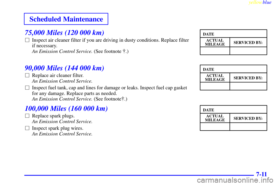 CHEVROLET CORVETTE 1999 5.G Owners Manual yellowblue     
Scheduled Maintenance
7-11
75,000 Miles (120 000 km)
Inspect air cleaner filter if you are driving in dusty conditions. Replace filter 
if necessary. 
An Emission Control Service. (Se