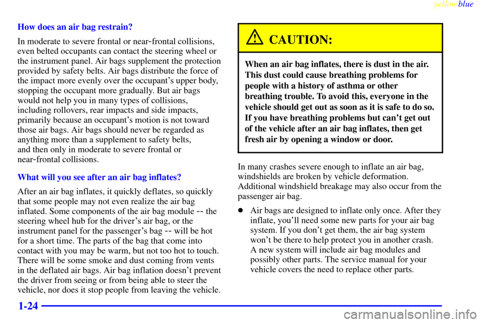 CHEVROLET CORVETTE 1999 5.G Owners Manual yellowblue     
1-24
How does an air bag restrain?
In moderate to severe frontal or near
-frontal collisions,
even belted occupants can contact the steering wheel or
the instrument panel. Air bags sup