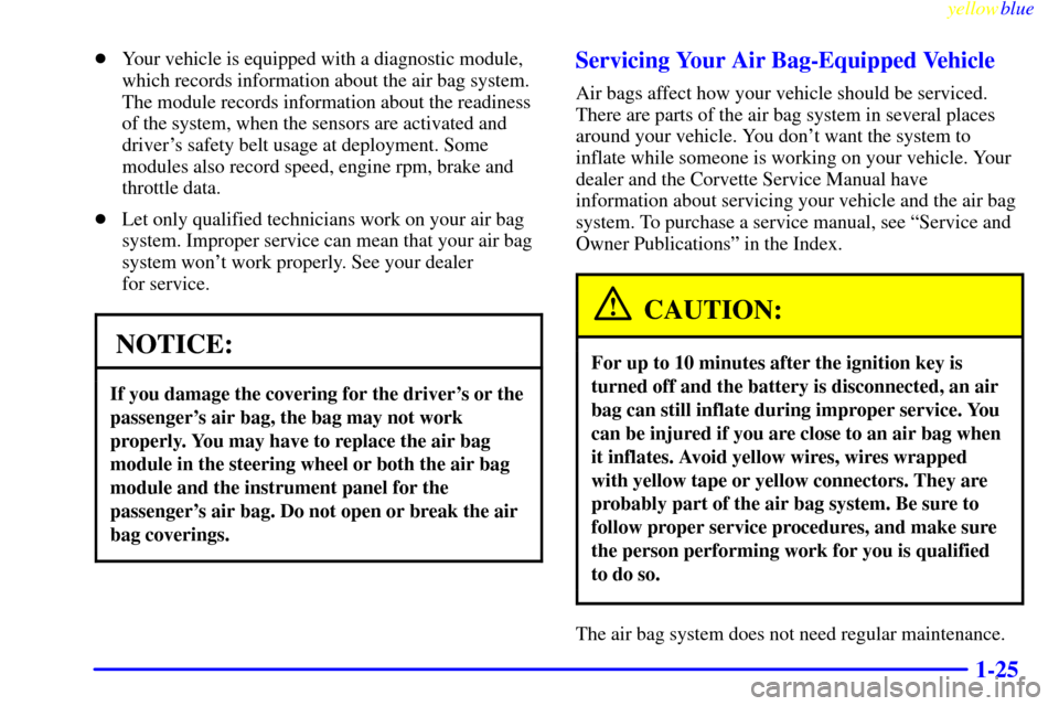 CHEVROLET CORVETTE 1999 5.G Owners Guide yellowblue     
1-25
Your vehicle is equipped with a diagnostic module,
which records information about the air bag system.
The module records information about the readiness
of the system, when the 