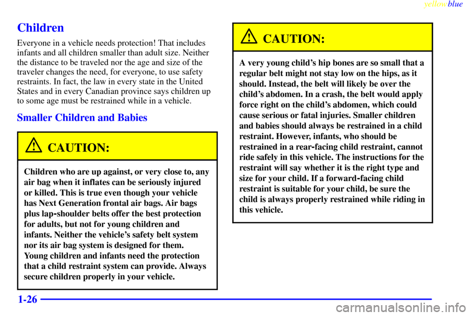 CHEVROLET CORVETTE 1999 5.G Owners Guide yellowblue     
1-26
Children
Everyone in a vehicle needs protection! That includes
infants and all children smaller than adult size. Neither
the distance to be traveled nor the age and size of the
tr