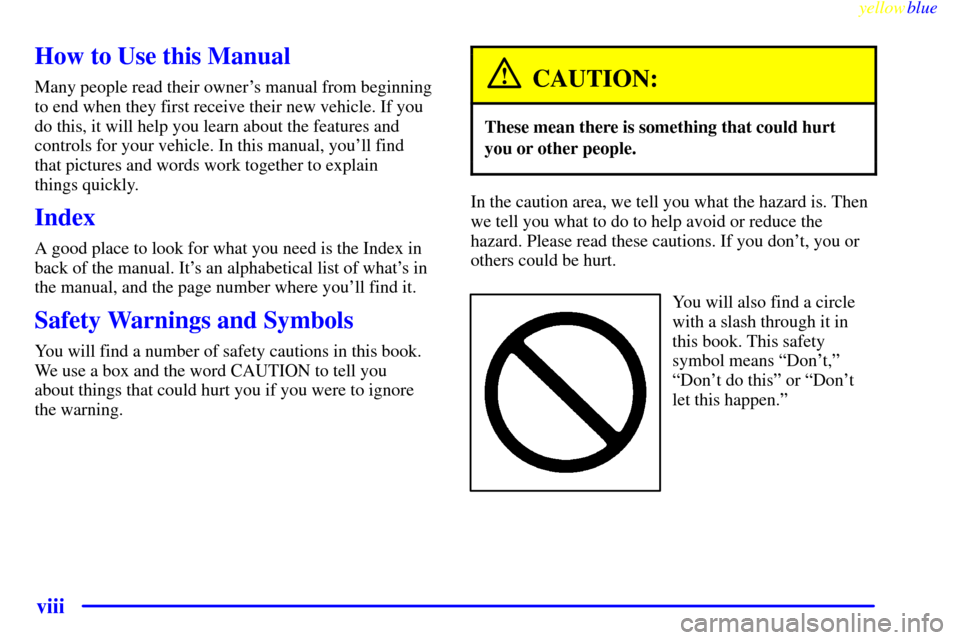 CHEVROLET CORVETTE 1999 5.G Owners Manual yellowblue     
viii
How to Use this Manual
Many people read their owners manual from beginning
to end when they first receive their new vehicle. If you
do this, it will help you learn about the feat