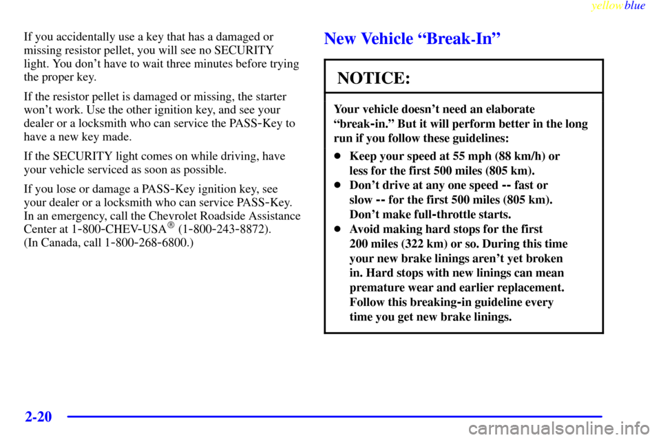 CHEVROLET CORVETTE 1999 5.G Manual PDF yellowblue     
2-20
If you accidentally use a key that has a damaged or
missing resistor pellet, you will see no SECURITY
light. You dont have to wait three minutes before trying
the proper key.
If 
