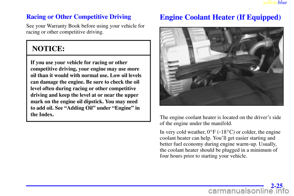 CHEVROLET CORVETTE 1999 5.G Manual PDF yellowblue     
2-25 Racing or Other Competitive Driving
See your Warranty Book before using your vehicle for
racing or other competitive driving.
NOTICE:
If you use your vehicle for racing or other
c