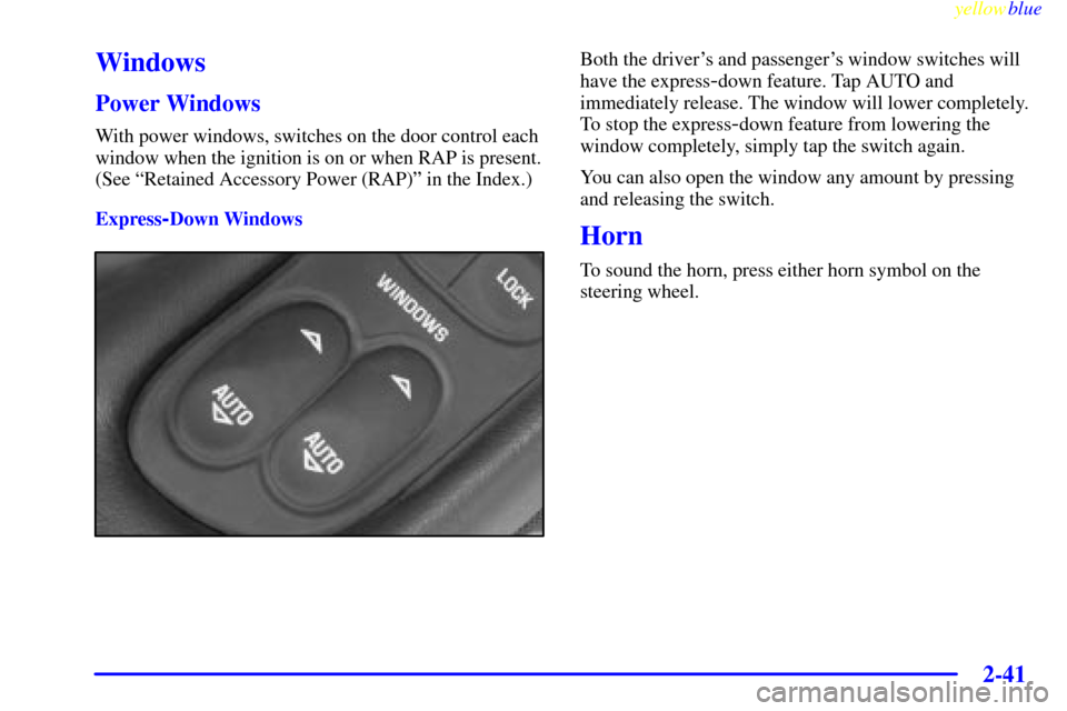 CHEVROLET CORVETTE 1999 5.G Owners Manual yellowblue     
2-41
Windows
Power Windows
With power windows, switches on the door control each
window when the ignition is on or when RAP is present.
(See ªRetained Accessory Power (RAP)º in the I