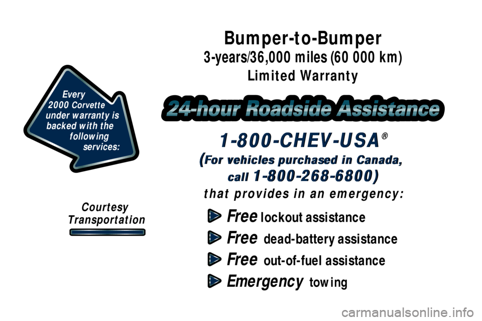 CHEVROLET CORVETTE 2000 5.G Owners Manual Free lockout assistance
Free  dead-battery assistance
Free  out-of-fuel assistance
Emergency  towing
Every
2000 
Corvette 
under warranty is 
backed with the 
following 
services:
1-800-CHEV-USA®
(Fo