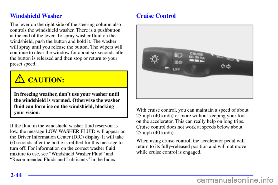 CHEVROLET CORVETTE 2000 5.G Owners Manual 2-44
Windshield Washer
The lever on the right side of the steering column also
controls the windshield washer. There is a pushbutton
at the end of the lever. To spray washer fluid on the
windshield, CHEVROLET CORVETTE 2000 5.G Owners Manual 2-44
Windshield Washer
The lever on the right side of the steering column also
controls the windshield washer. There is a pushbutton
at the end of the lever. To spray washer fluid on the
windshield,