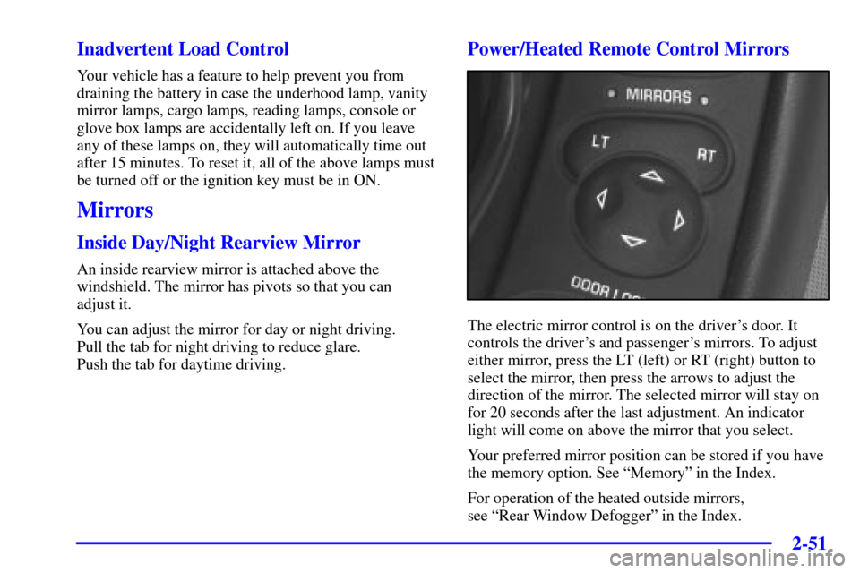 CHEVROLET CORVETTE 2000 5.G Owners Manual 2-51 Inadvertent Load Control
Your vehicle has a feature to help prevent you from
draining the battery in case the underhood lamp, vanity
mirror lamps, cargo lamps, reading lamps, console or
glove box