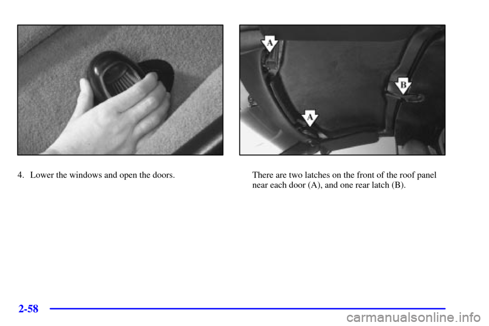 CHEVROLET CORVETTE 2000 5.G Owners Manual 2-58
4. Lower the windows and open the doors.There are two latches on the front of the roof panel
near each door (A), and one rear latch (B). 