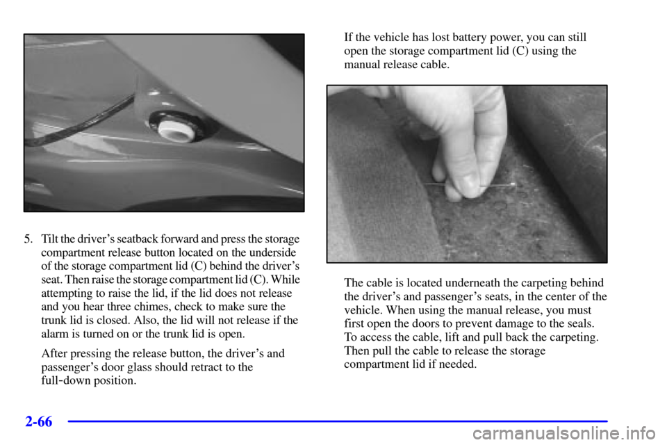 CHEVROLET CORVETTE 2000 5.G Owners Manual 2-66
5. Tilt the drivers seatback forward and press the storage
compartment release button located on the underside
of the storage compartment lid (C) behind the drivers
seat. Then raise the st CHEVROLET CORVETTE 2000 5.G Owners Manual 2-66
5. Tilt the drivers seatback forward and press the storage
compartment release button located on the underside
of the storage compartment lid (C) behind the drivers
seat. Then raise the st