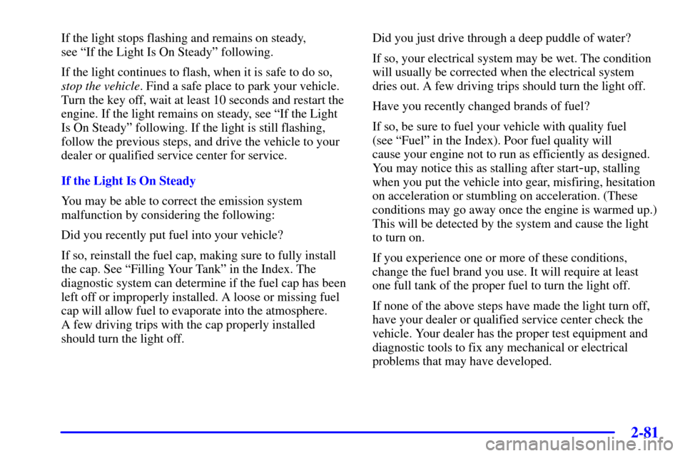 CHEVROLET CORVETTE 2000 5.G Owners Manual 2-81
If the light stops flashing and remains on steady, 
see ªIf the Light Is On Steadyº following.
If the light continues to flash, when it is safe to do so,
stop the vehicle. Find a safe place to 