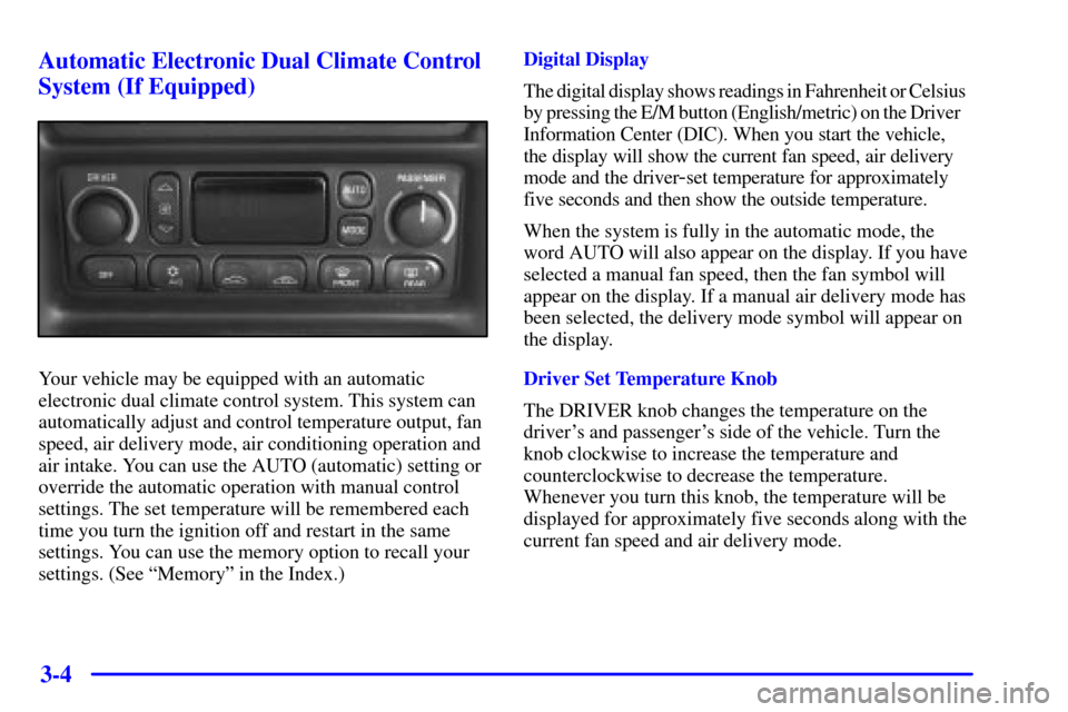 CHEVROLET CORVETTE 2000 5.G Owners Manual 3-4 Automatic Electronic Dual Climate Control
System (If Equipped)
Your vehicle may be equipped with an automatic
electronic dual climate control system. This system can
automatically adjust and contr