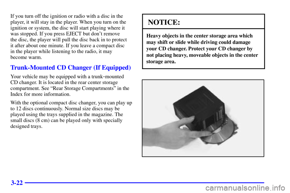 CHEVROLET CORVETTE 2000 5.G Owners Manual 3-22
If you turn off the ignition or radio with a disc in the
player, it will stay in the player. When you turn on the
ignition or system, the disc will start playing where it
was stopped. If you pres