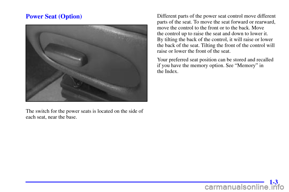 CHEVROLET CORVETTE 2000 5.G Owners Manual 1-3 Power Seat (Option)
The switch for the power seats is located on the side of
each seat, near the base.Different parts of the power seat control move different
parts of the seat. To move the seat f